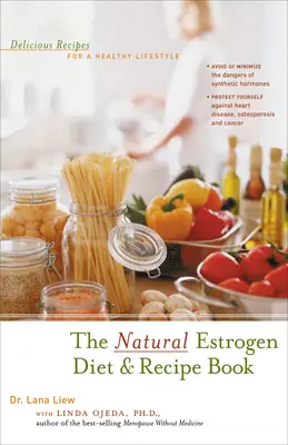 Dieta cu estrogeni naturali și cartea de rețete: Rețete delicioase pentru un stil de viață sănătos - The Natural Estrogen Diet and Recipe Book: Delicious Recipes for a Healthy Lifestyle