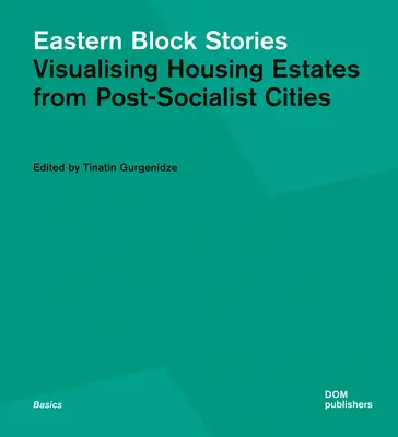 Eastern Block Stories: Vizualizarea ansamblurilor de locuințe din orașele post-socialiste - Eastern Block Stories: Visualising Housing Estates from Post-Socialist Cities