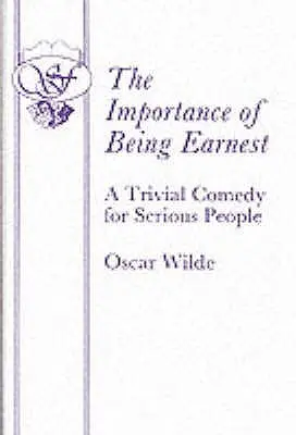 The Importance of Being Earnest - O comedie trivială pentru oameni serioși - The Importance of Being Earnest - A Trivial Comedy for Serious People