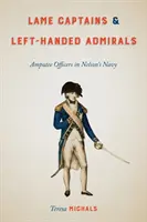 Căpitani șchiopi și amirali stângaci: Ofițeri amputați în marina lui Nelson - Lame Captains and Left-Handed Admirals: Amputee Officers in Nelson's Navy