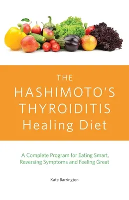 The Hashimoto's Thyroiditis Healing Diet: Un program complet pentru a mânca inteligent, a inversa simptomele și a te simți minunat - The Hashimoto's Thyroiditis Healing Diet: A Complete Program for Eating Smart, Reversing Symptoms and Feeling Great