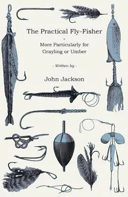 Pescarul practic de muște - mai ales pentru grayling sau Umber - The Practical Fly-Fisher - More Particularly for Grayling or Umber