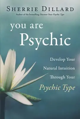 Ești psihic: Dezvoltă-ți intuiția naturală prin intermediul tipului tău psihic - You Are Psychic: Develop Your Natural Intuition Through Your Psychic Type