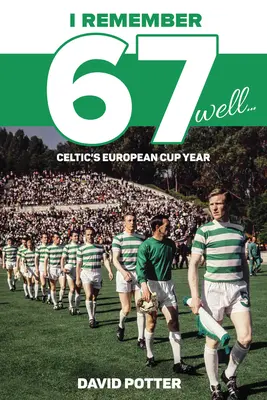 Îmi amintesc bine de 67: Anul Cupei Europene a lui Celtic - I Remember 67 Well: Celtic's European Cup Year