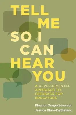 Tell Me So I Can Hear You: A Developmental Approach to Feedback for Educators: A Developmental Approach to Feedback for Educators - Tell Me So I Can Hear You: A Developmental Approach to Feedback for Educators