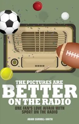Imaginile sunt mai bune la radio: Afacerea de dragoste a unui fan cu sportul la radio - The Pictures Are Better on the Radio: A Fan's Love Affair with Sport on the Wireless