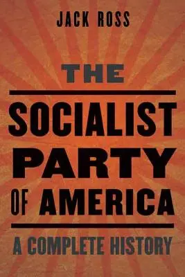 Partidul Socialist din America: O istorie completă - The Socialist Party of America: A Complete History