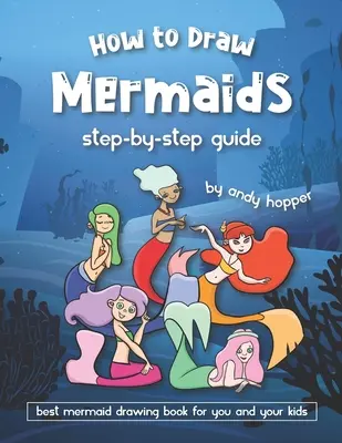 Cum să desenezi sirene Ghid pas cu pas: Cea mai bună carte de desenat sirene pentru tine și copiii tăi - How to Draw Mermaids Step-by-Step Guide: Best Mermaid Drawing Book for You and Your Kids