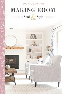 Making Room: Cum să creezi suflet și stil în casa ta - Making Room: How to Create Soul & Style in Your Home
