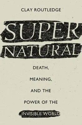 Supranatural: Moartea, sensul și puterea lumii invizibile (Death, Meaning, and the Power of the Invisible World) - Supernatural: Death, Meaning, and the Power of the Invisible World