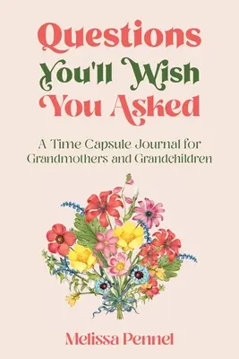 Întrebări pe care ai vrea să le pui: Un jurnal capsulă a timpului pentru bunici și nepoți - Questions You'll Wish You Asked: A Time Capsule Journal for Grandmothers and Grandchildren