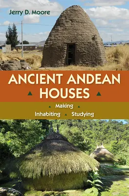 Ancient Andean Houses: Fabricarea, locuirea, studierea - Ancient Andean Houses: Making, Inhabiting, Studying