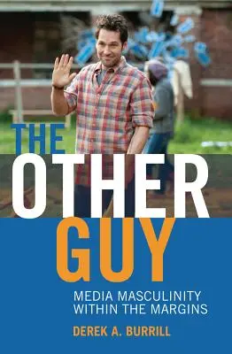 Celălalt tip; Masculinitatea mediatică în interiorul marginilor - The Other Guy; Media Masculinity Within the Margins