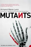 Mutanții - Despre forma, varietățile și erorile corpului uman - Mutants - On the Form, Varieties and Errors of the Human Body