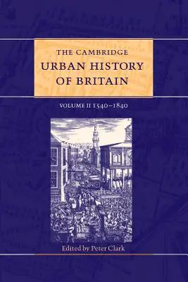 The Cambridge Urban History of Britain: Volumul 2, 1540-1840 - The Cambridge Urban History of Britain: Volume 2, 1540-1840