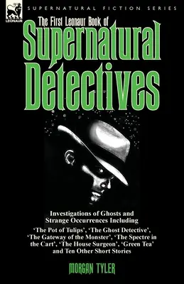 Prima carte Leonaur a detectivilor supranaturali: Investigații asupra fantomelor și întâmplărilor ciudate, inclusiv „Oala cu lalele”, „Detectivul fantomă - The First Leonaur Book of Supernatural Detectives: Investigations of Ghosts and Strange Occurrences Including 'The Pot of Tulips', 'The Ghost Detectiv