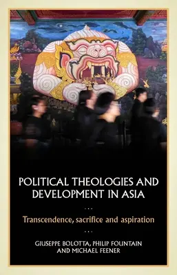 Teologii politice și dezvoltare în Asia: Transcendență, sacrificiu și aspirație - Political Theologies and Development in Asia: Transcendence, Sacrifice, and Aspiration