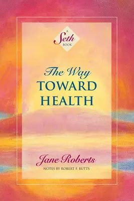 Calea către sănătate: O carte Seth - The Way Toward Health: A Seth Book