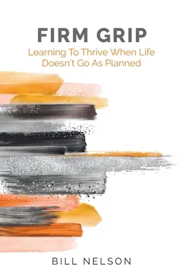 Grip ferm: Să înveți să supraviețuiești când viața nu merge conform planului - Firm Grip: Learning to Thrive When Life Doesn't Go as Planned