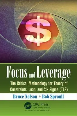 Focus și Leverage: Metodologia critică pentru teoria constrângerilor, Lean și Six SIGMA (Tls) - Focus and Leverage: The Critical Methodology for Theory of Constraints, Lean, and Six SIGMA (Tls)