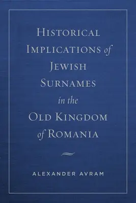 Implicațiile istorice ale numelor de familie evreiești în Vechiul Regat al României - Historical Implications of Jewish Surnames in the Old Kingdom of Romania