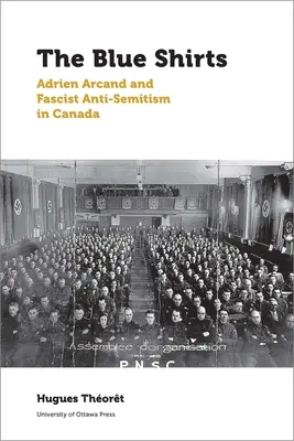 The Blue Shirts: Adrien Arcand și antisemitismul fascist în Canada - The Blue Shirts: Adrien Arcand and Fascist Anti-Semitism in Canada