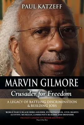 Marvin Gilmore: Crusader for Freedom - A Legacy of Battling Discrimination & Building Jobs (Al Doilea Război Mondial Black Hero-Soldier, Entrepren - Marvin Gilmore: Crusader for Freedom - A Legacy of Battling Discrimination & Building Jobs (World War II Black Hero-Soldier, Entrepren