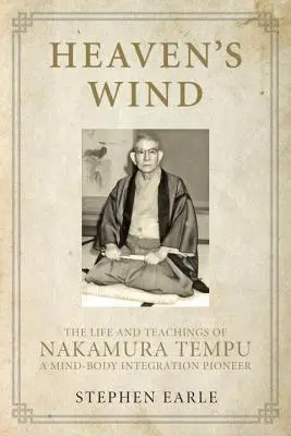 Vântul cerului: Viața și învățăturile lui Nakamura Tempu - un pionier al integrării minte-corp - Heaven's Wind: The Life and Teachings of Nakamura Tempu-A Mind-Body Integration Pioneer
