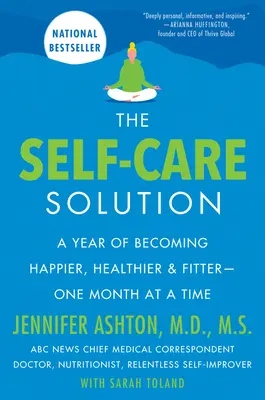 The Self-Care Solution: A Year of Becoming Happier, Healthier, and Fitter - One Month at a Time - The Self-Care Solution: A Year of Becoming Happier, Healthier, and Fitter--One Month at a Time
