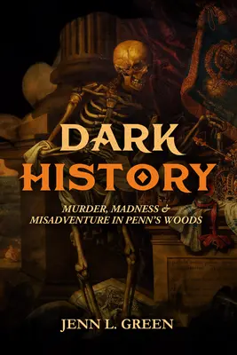 Dark History of Penn's Woods: Crimă, nebunie și aventură nefericită în sud-estul Pennsylvaniei - Dark History of Penn's Woods: Murder, Madness, and Misadventure in Southeastern Pennsylvania