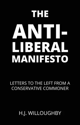 Manifestul Anti-Liberal: Scrisori către stânga de la un conservator de rând - The Anti-Liberal Manifesto: Letters to the Left from a Conservative Commoner