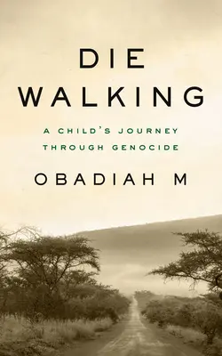 Die Walking: Călătoria unui copil prin genocid - Die Walking: A Child's Journey Through Genocide