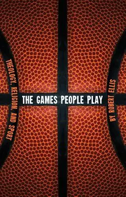 Jocurile pe care le joacă oamenii: Teologie, religie și sport - The Games People Play: Theology, Religion, and Sport