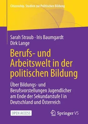 Vocational and Working World in Political Education: On the Educational and Vocational Ideas of Young People at the End of Lower Secondary School in Germany and - Berufs- Und Arbeitswelt in Der Politischen Bildung: ber Bildungs- Und Berufsvorstellungen Jugendlicher Am Ende Der Sekundarstufe I in Deutschland Und