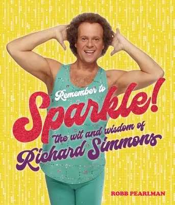 Amintește-ți să strălucești! Spiritul și înțelepciunea lui Richard Simmons - Remember to Sparkle!: The Wit & Wisdom of Richard Simmons