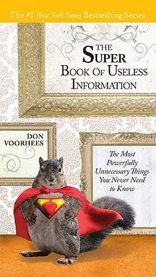 The Super Book of Useless Information (Super Cartea informațiilor inutile): The Most Powerfully Unnecessary Things You Never Need to Know - The Super Book of Useless Information: The Most Powerfully Unnecessary Things You Never Need to Know