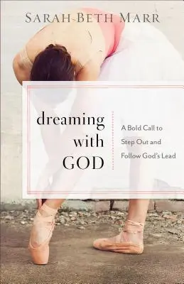 Visând cu Dumnezeu: O chemare îndrăzneață de a ieși și de a urma îndemnul lui Dumnezeu - Dreaming with God: A Bold Call to Step Out and Follow God's Lead