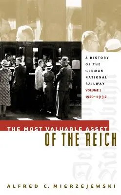Cel mai valoros activ al Reichului: O istorie a căilor ferate naționale germane, volumul 1, 1920-1932 - The Most Valuable Asset of the Reich: A History of the German National Railway, Volume 1, 1920-1932