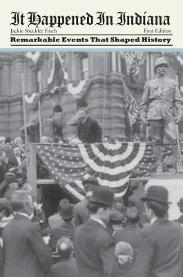 S-a întâmplat în Indiana: Evenimente remarcabile care au modelat istoria, prima ediție - It Happened in Indiana: Remarkable Events That Shaped History, First Edition