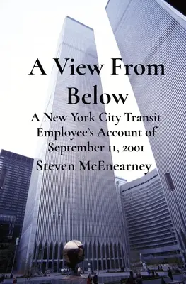 O privire de jos: Relatarea unui angajat al transportului în comun din New York despre 11 septembrie 2001 - A View From Below: A New York City Transit Employee's Account of September 11, 2001