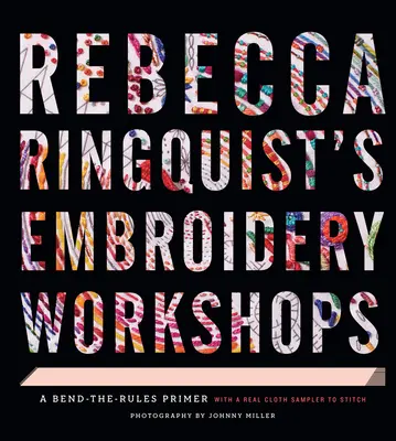 Atelierele de broderie ale Rebeccăi Ringquist: A Bend-The-Rules Primer - Rebecca Ringquist's Embroidery Workshops: A Bend-The-Rules Primer