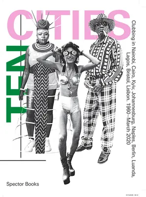 Zece orașe: Clubbing în Nairobi, Cairo, Kiev, Johannesburg, Berlin, Napoli, Luanda, Lagos, Bristol, Lisabona, 1960-prezent - Ten Cities: Clubbing in Nairobi, Cairo, Kyiv, Johannesburg, Berlin, Naples, Luanda, Lagos, Bristol, Lisbon, 1960-Present