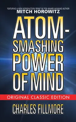 Puterea minții care zdrobește atomul (ediția clasică originală) - Atom-Smashing Power of Mind (Original Classic Edition)