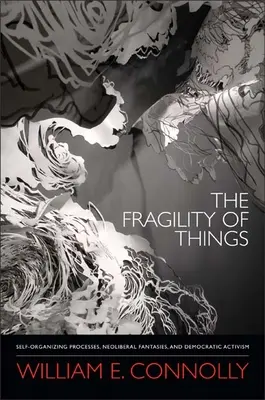 Fragilitatea lucrurilor: Self-Organizing Processes, Neoliberal Fantasies, and Democratic Activism - The Fragility of Things: Self-Organizing Processes, Neoliberal Fantasies, and Democratic Activism