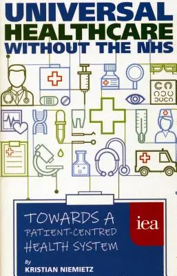 Asistență medicală universală fără NHS: Către un sistem de sănătate centrat pe pacient - Universal Healthcare Without the Nhs: Towards a Patient-Centred Health System