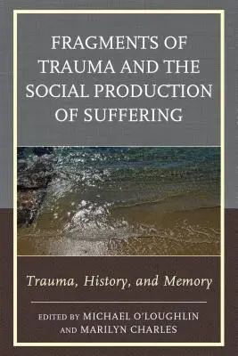 Fragmente de traumă și producția socială a suferinței: Traumă, istorie și memorie - Fragments of Trauma and the Social Production of Suffering: Trauma, History, and Memory