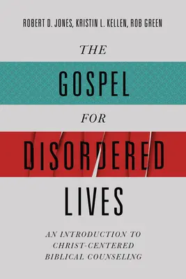 The Gospel for Disordered Lives (Evanghelia pentru vieți dezordonate): O introducere în consilierea biblică centrată pe Hristos - The Gospel for Disordered Lives: An Introduction to Christ-Centered Biblical Counseling