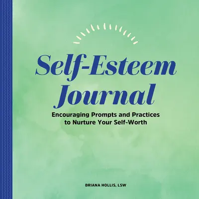 Jurnal de stimă de sine: Sugestii și practici încurajatoare pentru a-ți hrăni valoarea de sine - Self-Esteem Journal: Encouraging Prompts and Practices to Nurture Your Self-Worth
