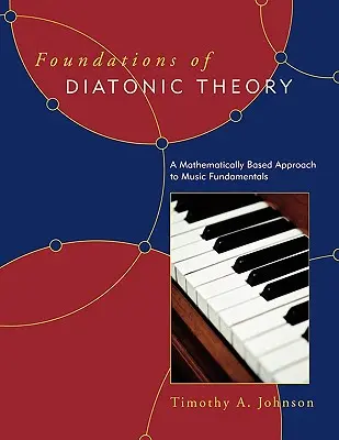 Fundamente ale teoriei diatonice: O abordare bazată pe matematică a fundamentelor muzicii - Foundations of Diatonic Theory: A Mathematically Based Approach to Music Fundamentals