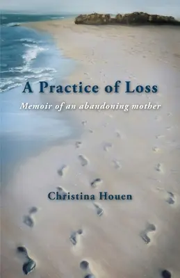 O practică a pierderii: Memoriile unei mame abandonate - A Practice of Loss: Memoir of an abandoning mother